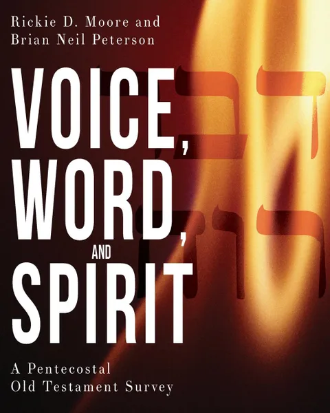 Обложка книги Voice, Word, and Spirit. A Pentecostal Old Testament Survey, Rickie D Moore, Brian Neil Peterson