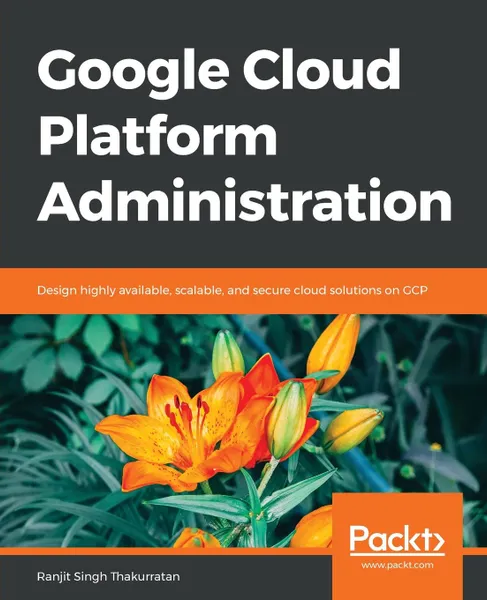 Обложка книги Google Cloud Platform Administration, Ranjit Singh Thakurratan