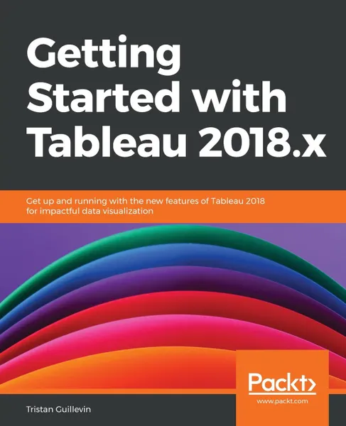 Обложка книги Getting Started with Tableau 2018.x, Tristan Guillevin