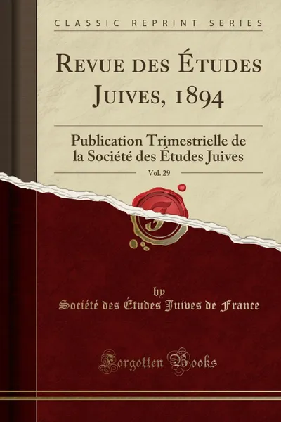 Обложка книги Revue des Etudes Juives, 1894, Vol. 29. Publication Trimestrielle de la Societe des Etudes Juives (Classic Reprint), Société des Études Juives de France