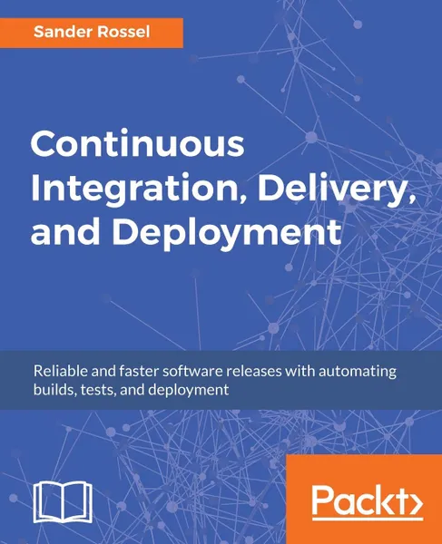 Обложка книги Continuous Integration, Delivery and Deployment, Sander Rossel