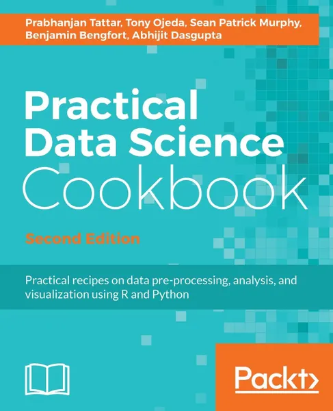 Обложка книги Practical Data Science Cookbook, Second Edition, Prabhanjan Tattar, Tony Ojeda, Sean Patrick Murphy