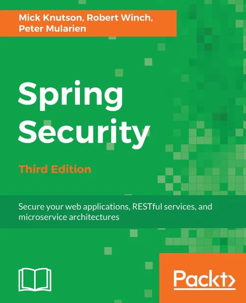 Обложка книги Spring Security - Third Edition, Mick Knutson, Robert Winch, Peter Mularien