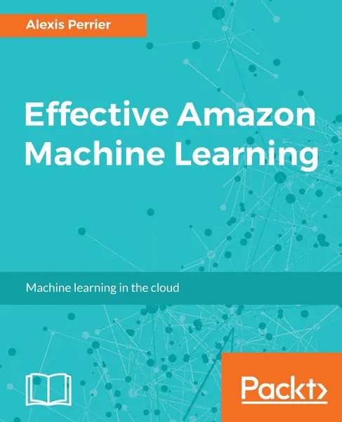 Обложка книги Effective Amazon Machine Learning, Alexis Perrier