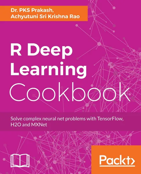 Обложка книги R Deep Learning Cookbook, Dr. PKS Prakash, Achyutuni Sri Krishna Rao