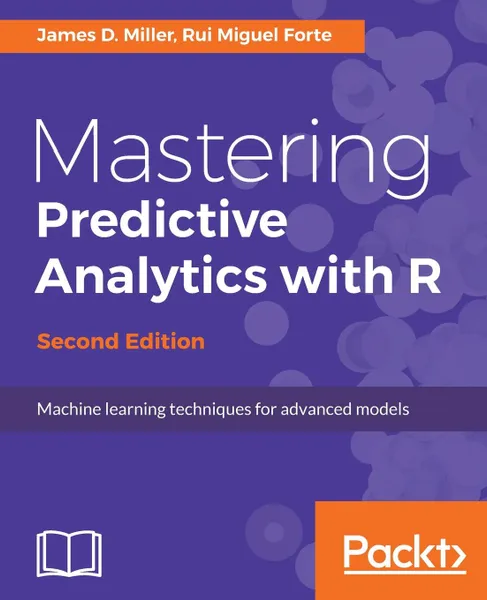 Обложка книги Mastering Predictive Analytics with R, Second Edition, James D. Miller, Rui Miguel Forte