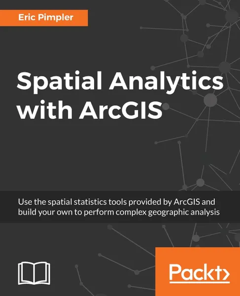 Обложка книги Spatial Analytics with ArcGIS, Eric Pimpler