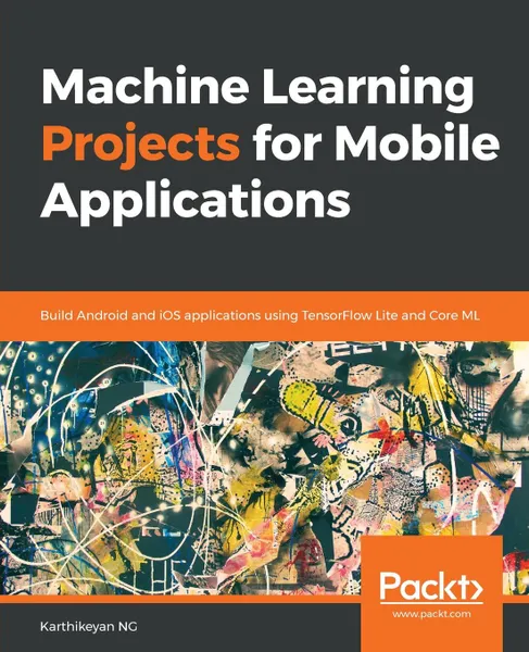 Обложка книги Machine Learning Projects for Mobile Applications, Karthikeyan NG