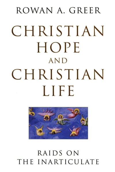 Обложка книги Christian Hope and Christian Life. Raids on the Inarticulate, Rowan A. Greer