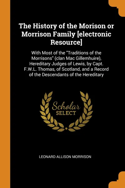 Обложка книги The History of the Morison or Morrison Family .electronic Resource.. With Most of the 