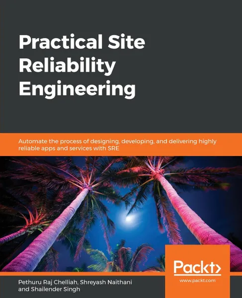 Обложка книги Practical Site Reliability Engineering, Pethuru Raj Chelliah, Shreyash Naithani, Shailender Singh