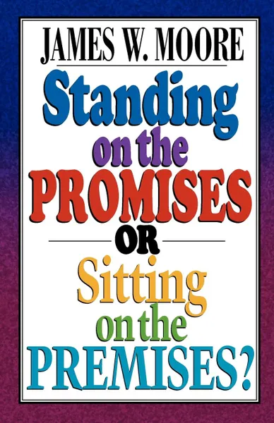 Обложка книги Standing on the Promises or Sitting on the Premises?, James W. Moore