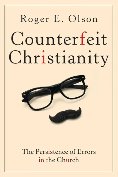 Обложка книги Counterfeit Christianity. The Persistence of Errors in the Church, Roger E Olson