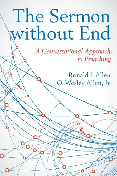 Обложка книги Sermon Without End. A Conversational Approach to Preaching, Ronald J Allen, O Wesley Jr. Allen