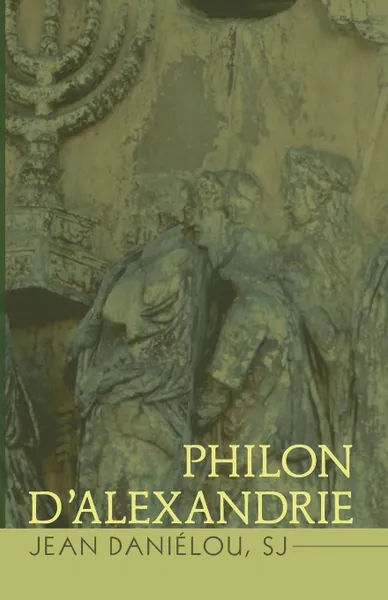 Обложка книги Philon D'Alexandrie, Jean Danielou