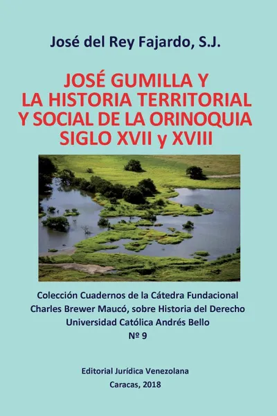 Обложка книги JOSE GUMILLA Y LA HISTORIA TERRITORIAL Y SOCIAL DE LA ORINOQUIA. SIGLOS XVI y XVII, S.j. José DEL REY FAJARDO