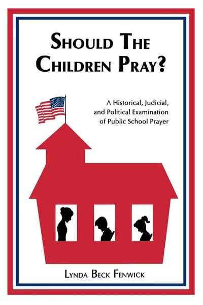 Обложка книги Should the Children Pray?. A Historical, Judicial, and Political Examination of Public School Prayer, Lynda B. Fenwick