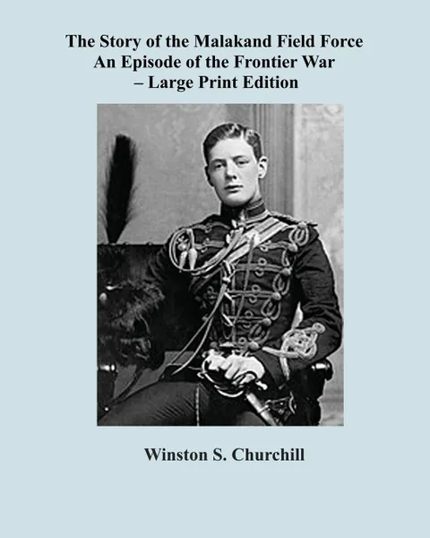 Обложка книги The Story of the Malakand Field Force - Large Print Edition, Winston Spencer Churchill, Sam Sloan