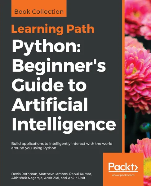 Обложка книги Python. Beginner's Guide to Artificial Intelligence, Denis Rothman, Matthew Lamons, Rahul Kumar