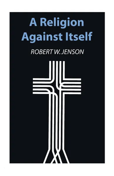 Обложка книги A Religion Against Itself, Robert W. Jenson