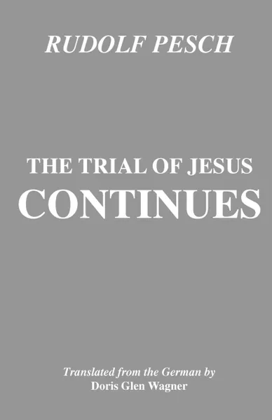 Обложка книги The Trial of Jesus Continues, Rudolf Pesch, Doris Glen Wagner