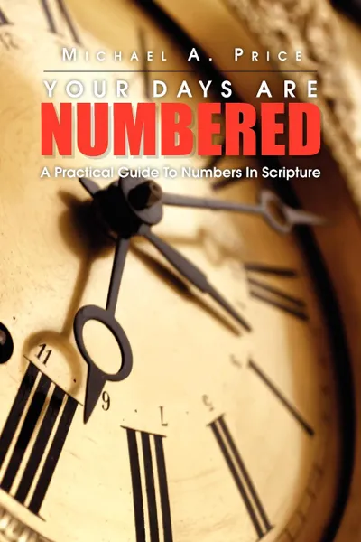 Обложка книги Your Days Are Numbered. A Practical Guide to Numbers in Scripture, Michael A. Jr. Price