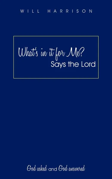 Обложка книги What's in It for Me? Says the Lord. God Asked and God Answered, Will Harrison