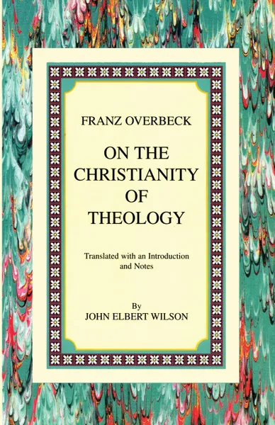 Обложка книги On the Christianity of Theology. Translated with an Introduction and Notes, Franz Overbeck