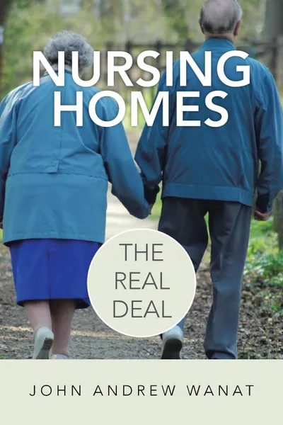 Обложка книги Nursing Homes. The Real Deal, John Andrew Wanat