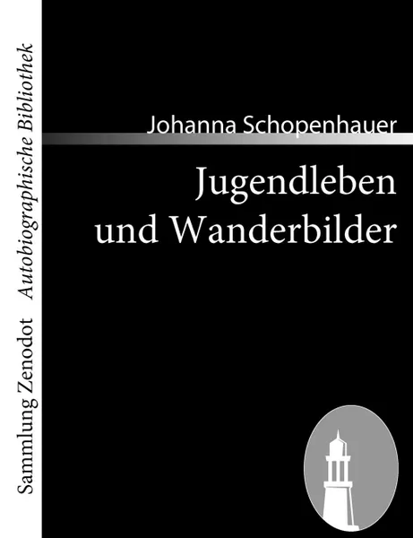 Обложка книги Jugendleben Und Wanderbilder, Johanna Schopenhauer