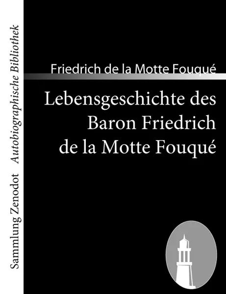 Обложка книги Lebensgeschichte Des Baron Friedrich de La Motte Fouqu, Friedrich De La Motte Fouqu