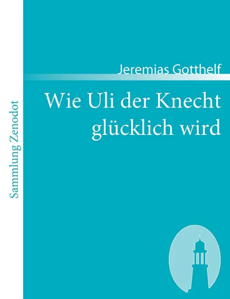 Обложка книги Wie Uli Der Knecht Gl Cklich Wird, Jeremias Gotthelf