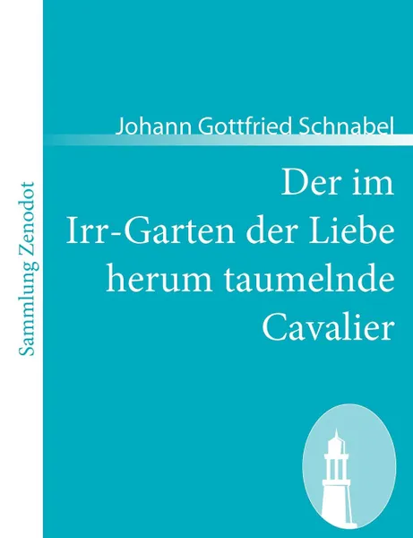 Обложка книги Der Im Irr-Garten Der Liebe Herum Taumelnde Cavalier, Johann Gottfried Schnabel