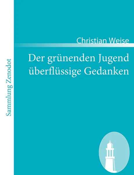 Обложка книги Der Gr Nenden Jugend Berfl Ssige Gedanken, Christian Weise