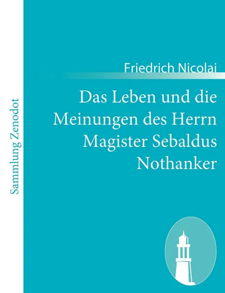 Обложка книги Das Leben Und Die Meinungen Des Herrn Magister Sebaldus Nothanker, Friedrich Nicolai