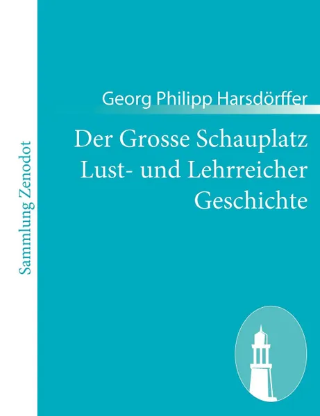 Обложка книги Der Grosse Schauplatz Lust- Und Lehrreicher Geschichte, Georg Philipp Harsd Rffer