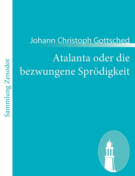Обложка книги Atalanta oder die bezwungene Sprodigkeit, Johann Christoph Gottsched