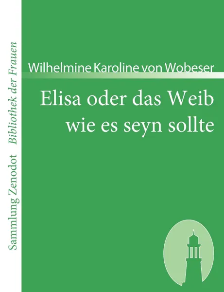 Обложка книги Elisa Oder Das Weib Wie Es Seyn Sollte, Wilhelmine Karoline Von Wobeser