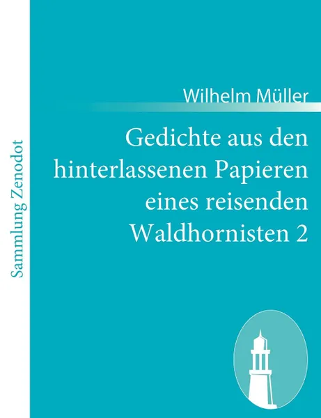 Обложка книги Gedichte Aus Den Hinterlassenen Papieren Eines Reisenden Waldhornisten 2, Wilhelm M. Ller