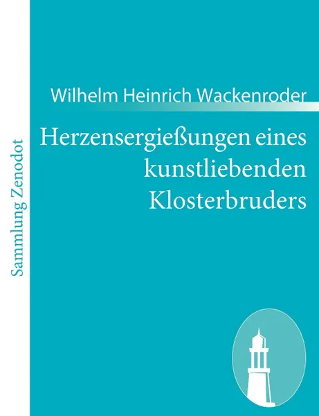 Обложка книги Herzensergie Ungen Eines Kunstliebenden Klosterbruders, Wilhelm Heinrich Wackenroder