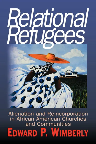 Обложка книги Relational Refugees. Alienation and Re-Incorporation in African American Churches and Communities, Edward P. Wimberly