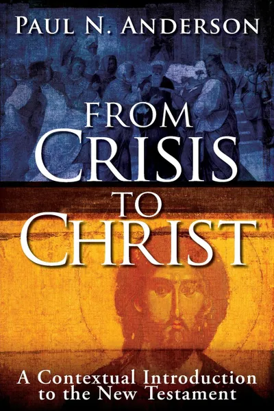 Обложка книги From Crisis to Christ. A Contextual Introduction to the New Testament, Paul N. Anderson