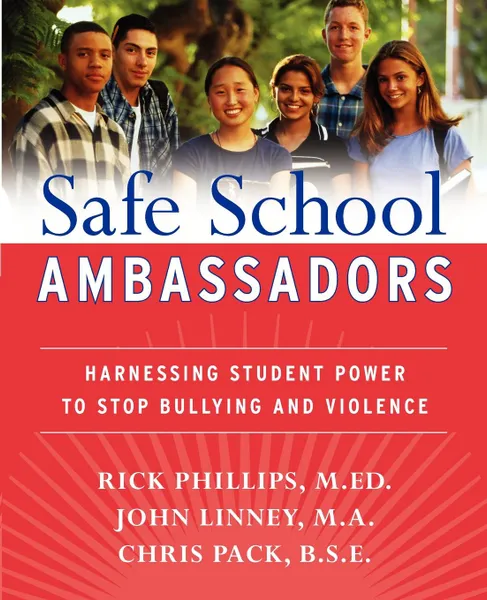 Обложка книги Safe School Ambassadors. Harnessing Student Power to Stop Bullying and Violence, Rick Phillips, John M.A. Linney, Chris B.S.E. Pack