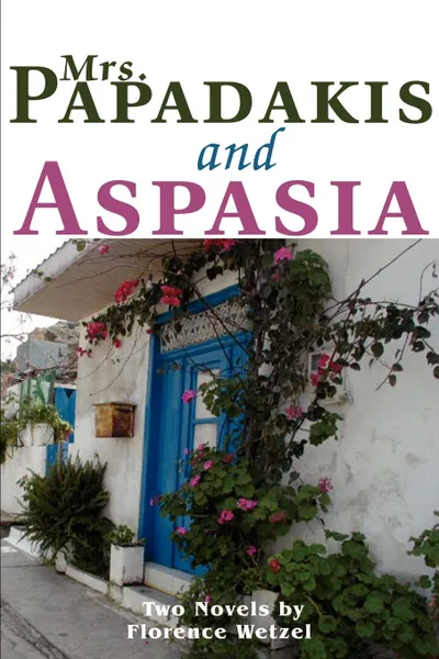 Обложка книги Mrs. Papadakis and Aspasia. Two Novels, Florence F. Wetzel