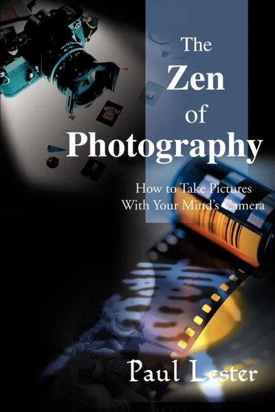 Обложка книги The Zen of Photography. How to Take Pictures with Your Mind's Camera, Paul Martin Lester