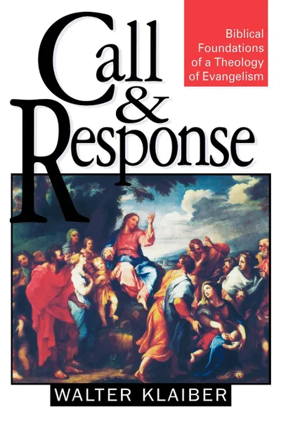 Обложка книги Call and Response. Biblical Foundations of a Theology of Evangelism, Walter Klaiber, Howard Perry-Trauthig, James A. Dwyer