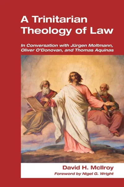 Обложка книги Trinitarian Theology of Law. In Conversation with Jurgen Moltmann, Oliver O'Donovan and Thomas Aquinas, David H McLlroy