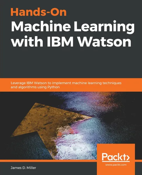 Обложка книги Hands-On Machine Learning with IBM Watson, James D. Miller