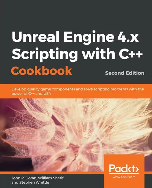 Обложка книги Unreal Engine 4.x Scripting with C++ Cookbook - Second edition, John P Doran