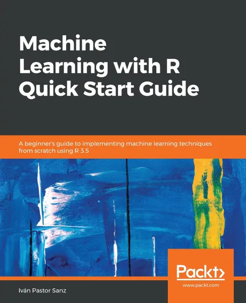 Обложка книги Machine Learning with R Quick Start Guide, Iván Pastor Sanz